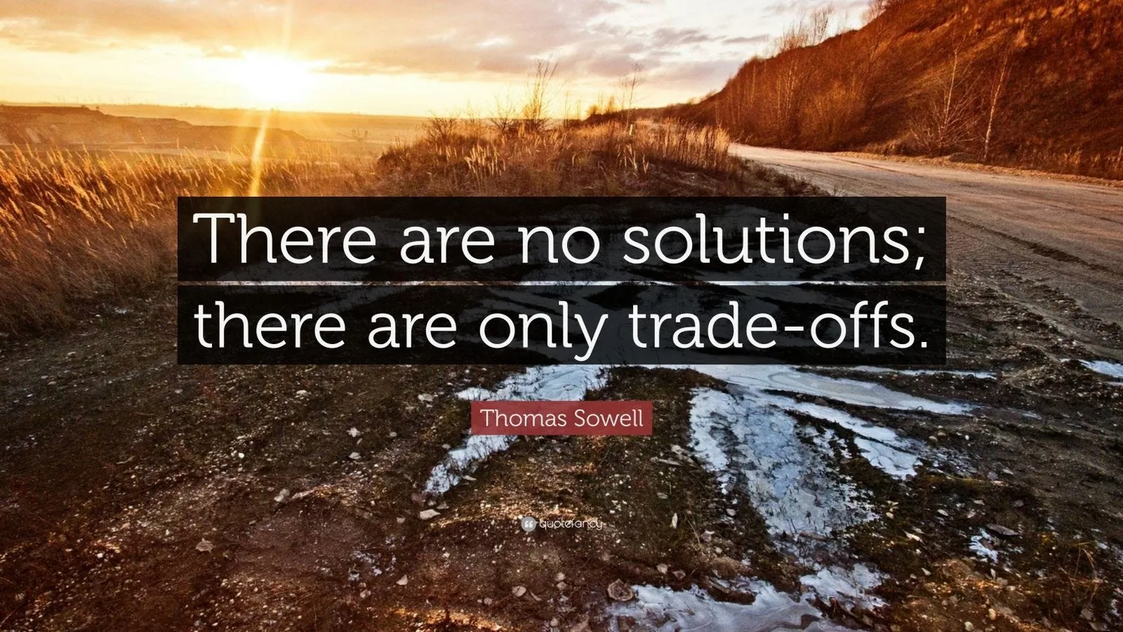The are no solutions: there are only trade-offs.